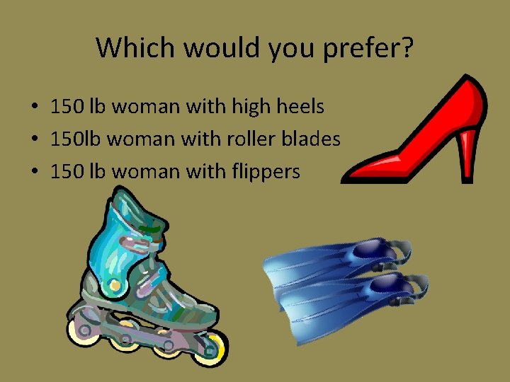 Which would you prefer? • 150 lb woman with high heels • 150 lb Which would you prefer? • 150 lb woman with high heels • 150 lb