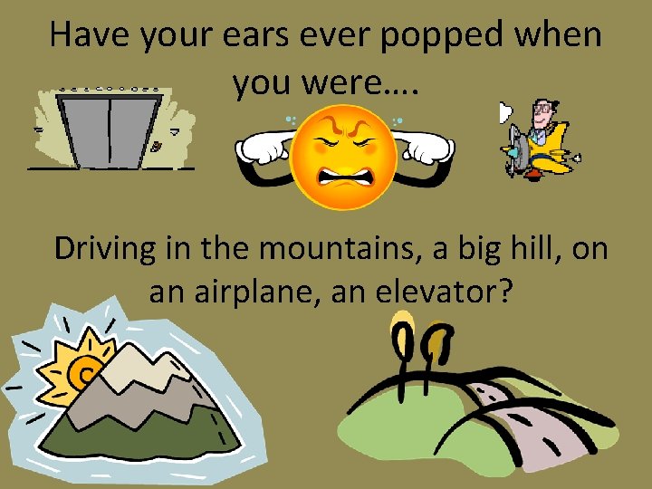 Have your ears ever popped when you were…. Driving in the mountains, a big Have your ears ever popped when you were…. Driving in the mountains, a big