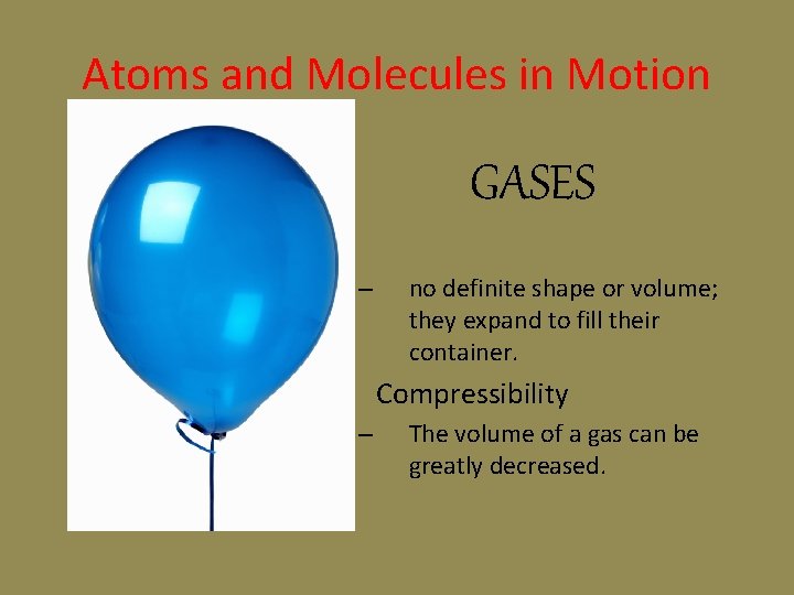 Atoms and Molecules in Motion GASES • – no definite shape or volume; they Atoms and Molecules in Motion GASES • – no definite shape or volume; they