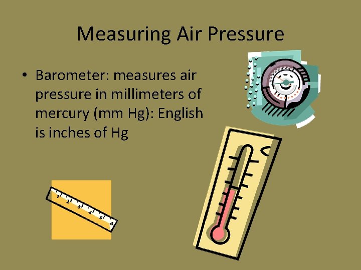 Measuring Air Pressure • Barometer: measures air pressure in millimeters of mercury (mm Hg): Measuring Air Pressure • Barometer: measures air pressure in millimeters of mercury (mm Hg):
