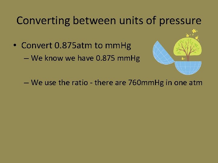 Converting between units of pressure • Convert 0. 875 atm to mm. Hg – Converting between units of pressure • Convert 0. 875 atm to mm. Hg –