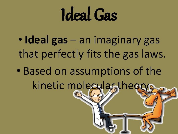 Ideal Gas • Ideal gas – an imaginary gas that perfectly fits the gas Ideal Gas • Ideal gas – an imaginary gas that perfectly fits the gas