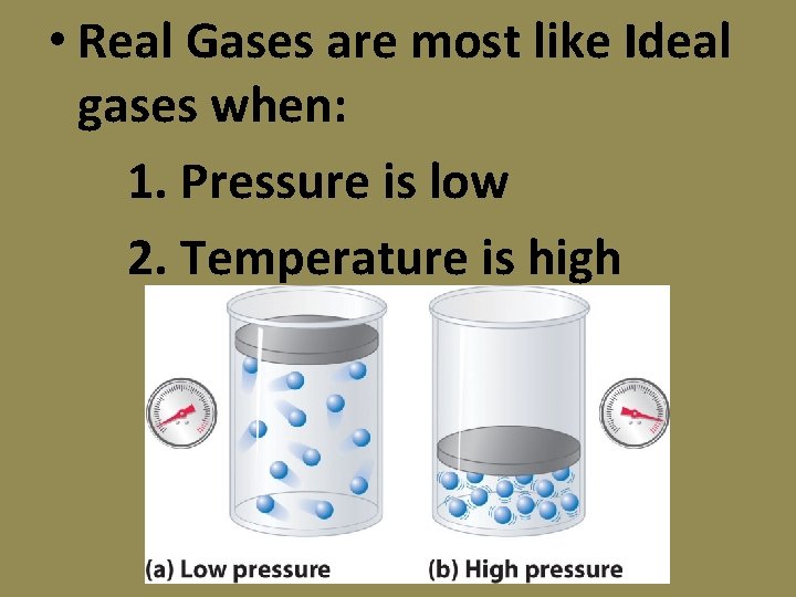 • Real Gases are most like Ideal gases when: 1. Pressure is low • Real Gases are most like Ideal gases when: 1. Pressure is low