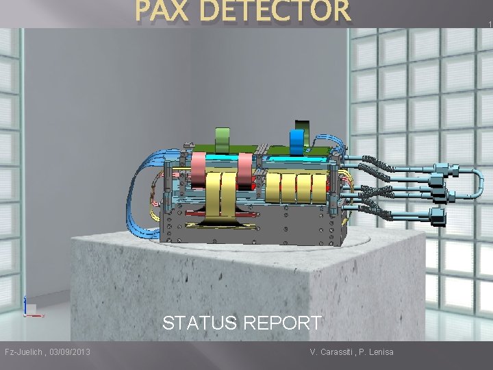 PAX DETECTOR STATUS REPORT Fz-Juelich , 03/09/2013 V. Carassiti , P. Lenisa 1 