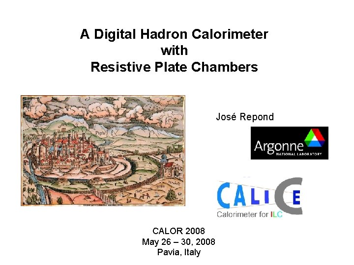 A Digital Hadron Calorimeter with Resistive Plate Chambers José Repond CALOR 2008 May 26