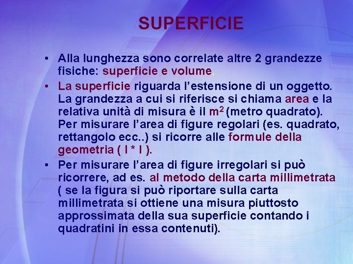 SUPERFICIE • Alla lunghezza sono correlate altre 2 grandezze fisiche: superficie e volume. •
