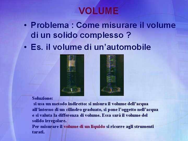 VOLUME • Problema : Come misurare il volume di un solido complesso ? •