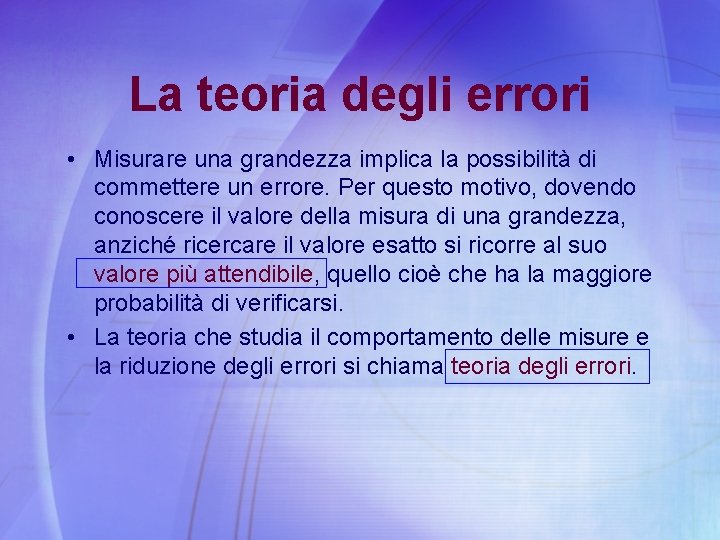 La teoria degli errori • Misurare una grandezza implica la possibilità di commettere un