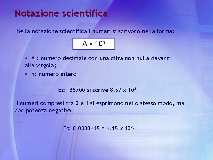 Notazione scientifica Nella notazione scientifica i numeri si scrivono nella forma: A x 10