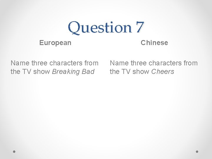 Question 7 European Chinese Name three characters from the TV show Breaking Bad Name