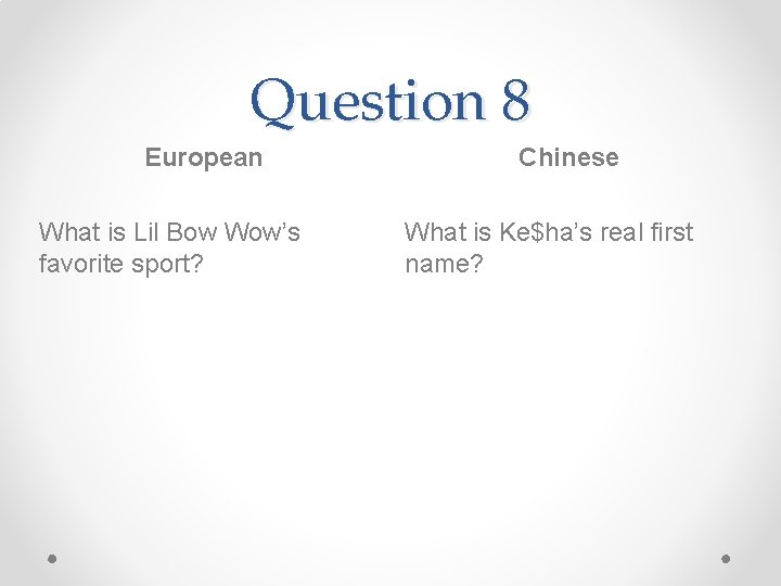 Question 8 European What is Lil Bow Wow’s favorite sport? Chinese What is Ke$ha’s