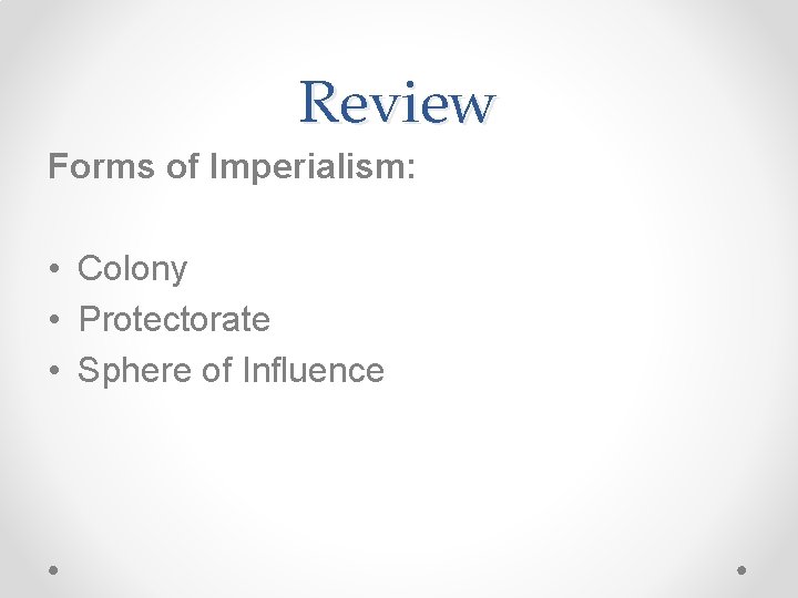 Review Forms of Imperialism: • Colony • Protectorate • Sphere of Influence 