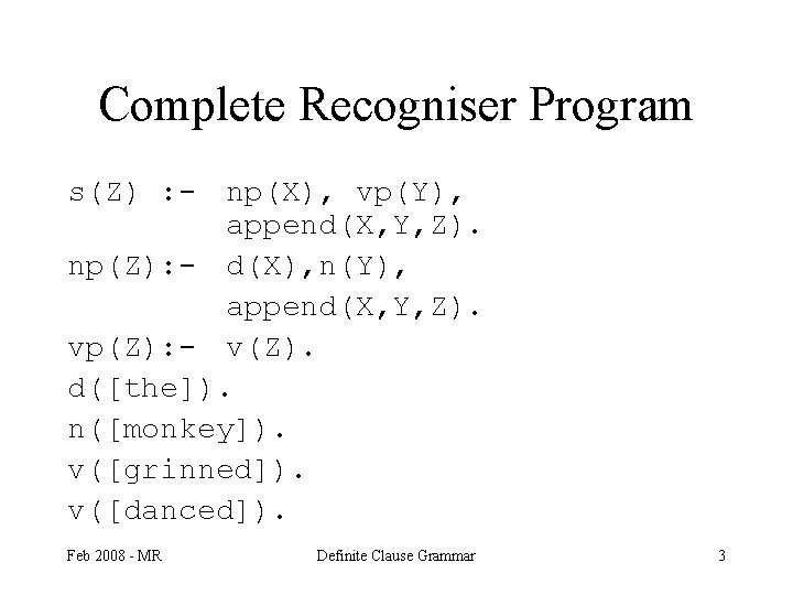Complete Recogniser Program s(Z) : - np(X), vp(Y), append(X, Y, Z). np(Z): - d(X),