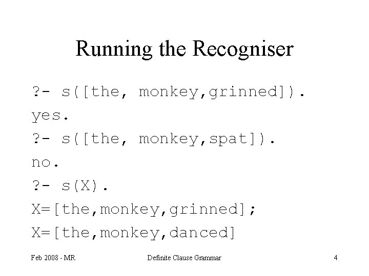 Running the Recogniser ? - s([the, monkey, grinned]). yes. ? - s([the, monkey, spat]).