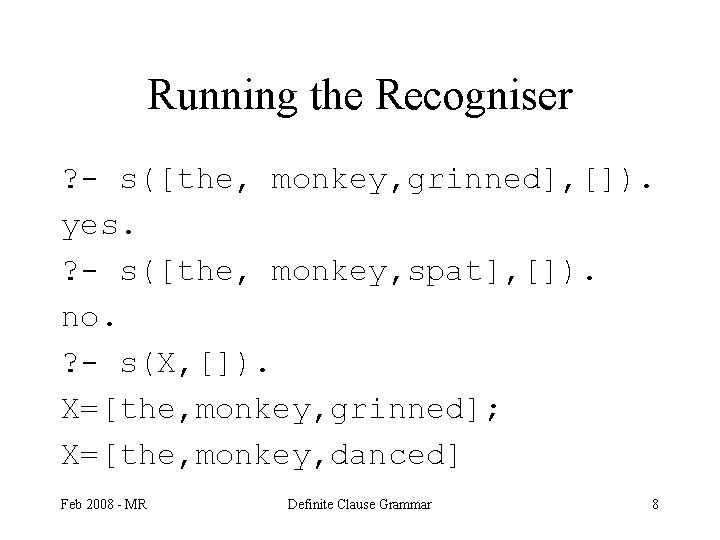 Running the Recogniser ? - s([the, monkey, grinned], []). yes. ? - s([the, monkey,