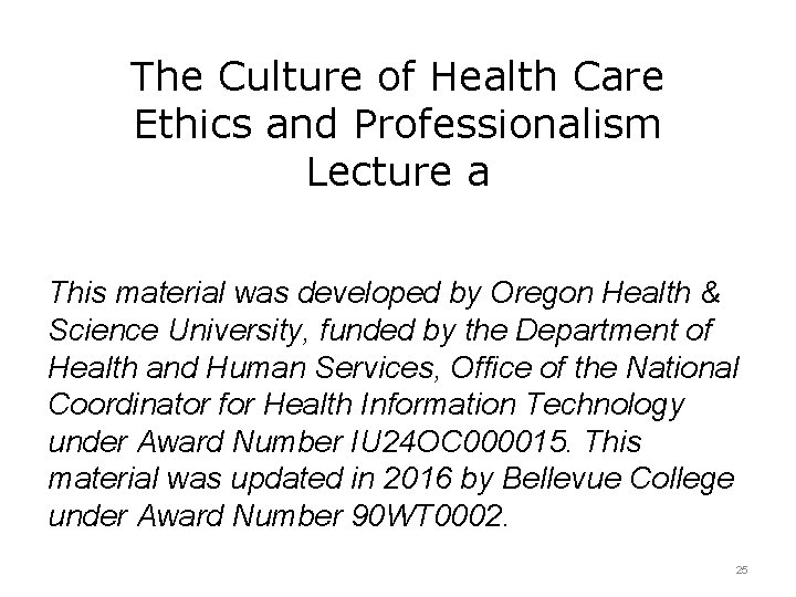 The Culture of Health Care Ethics and Professionalism Lecture a This material was developed
