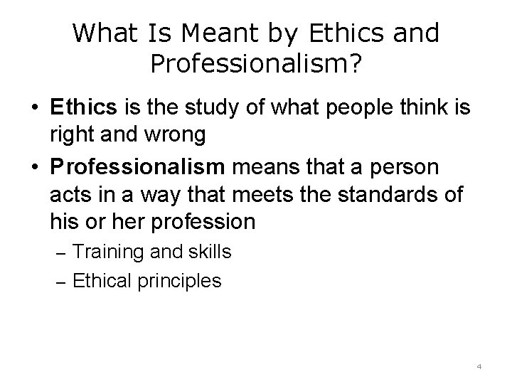 What Is Meant by Ethics and Professionalism? • Ethics is the study of what