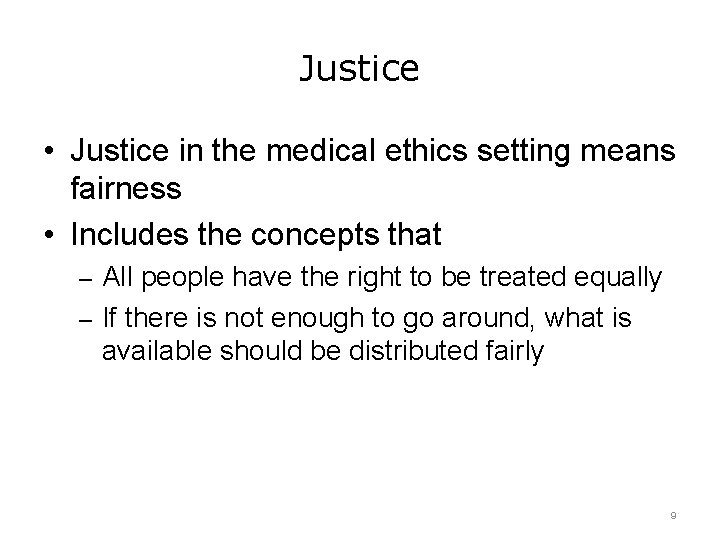 Justice • Justice in the medical ethics setting means fairness • Includes the concepts