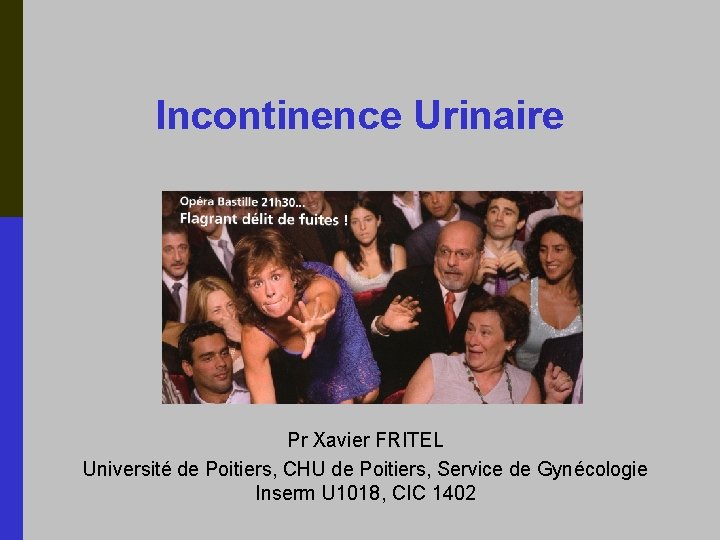 Incontinence Urinaire Pr Xavier FRITEL Université de Poitiers, CHU de Poitiers, Service de Gynécologie
