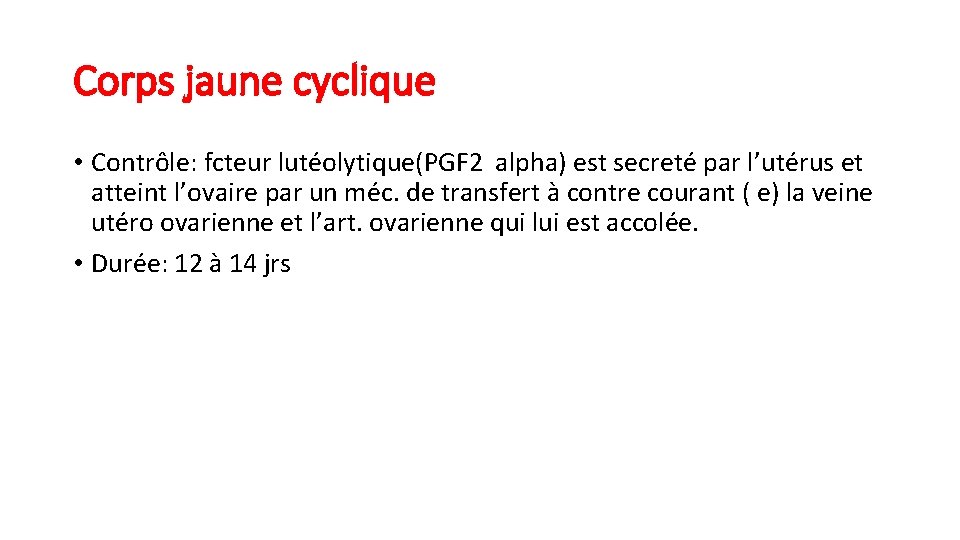 Corps jaune cyclique • Contrôle: fcteur lutéolytique(PGF 2 alpha) est secreté par l’utérus et