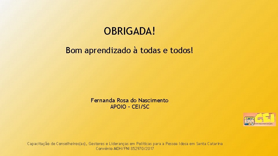 OBRIGADA! Bom aprendizado à todas e todos! Fernanda Rosa do Nascimento APOIO – CEI/SC