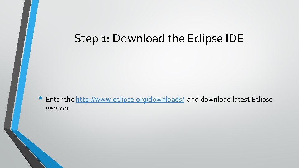 Step 1: Download the Eclipse IDE • Enter the http: //www. eclipse. org/downloads/ and