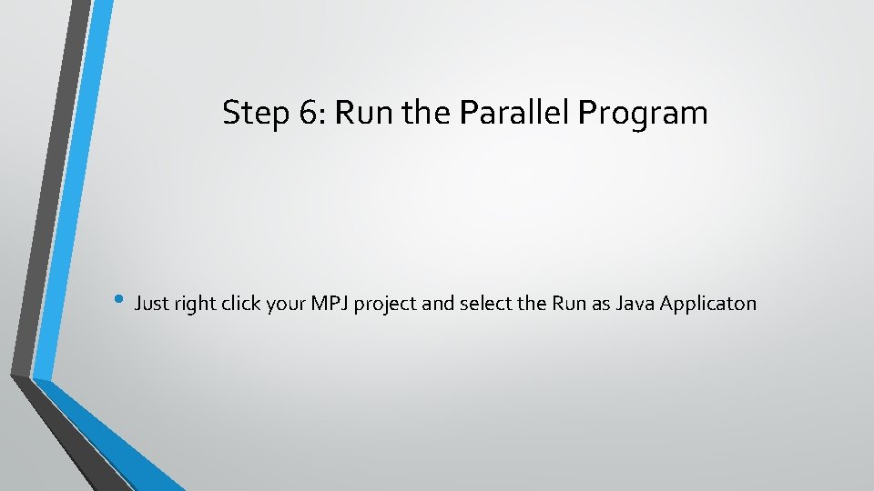 Step 6: Run the Parallel Program • Just right click your MPJ project and