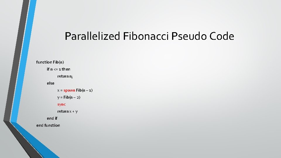 Parallelized Fibonacci Pseudo Code function Fib(n) if n <= 1 then return n; else
