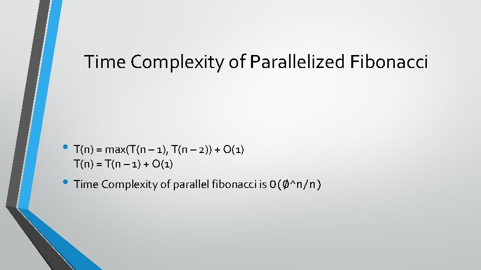 Time Complexity of Parallelized Fibonacci • T(n) = max(T(n – 1), T(n – 2))