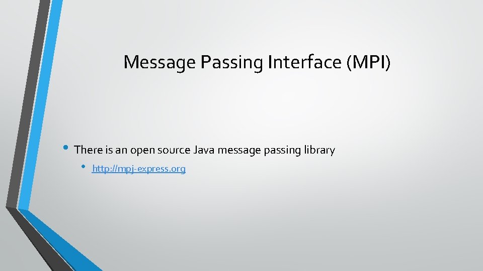 Message Passing Interface (MPI) • There is an open source Java message passing library