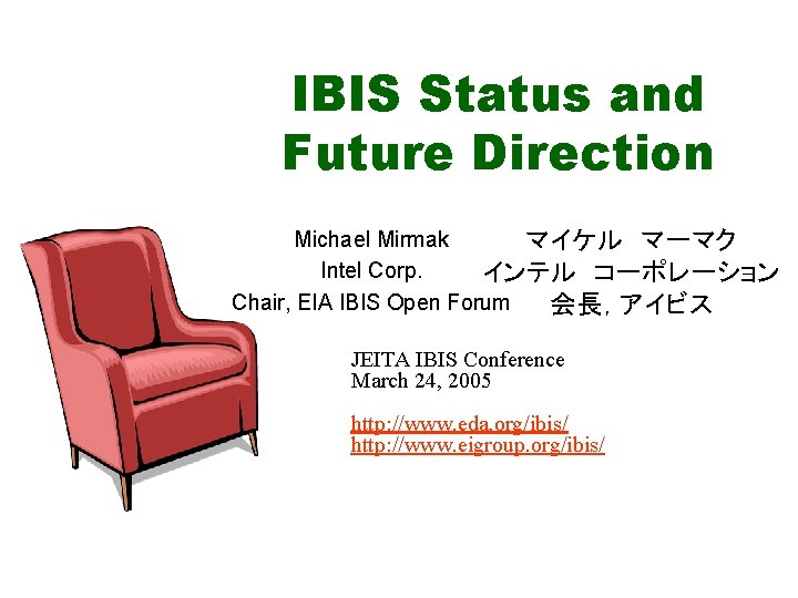 IBIS Status and Future Direction Michael Mirmak マイケル マ一マク Intel Corp. インテル コ一ポレ一ション Chair,