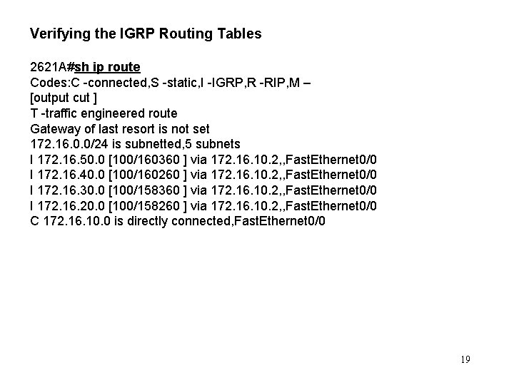 Verifying the IGRP Routing Tables 2621 A#sh ip route Codes: C -connected, S -static,