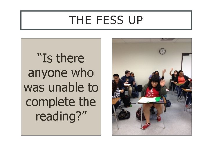 THE FESS UP “Is there anyone who was unable to complete the reading? ”