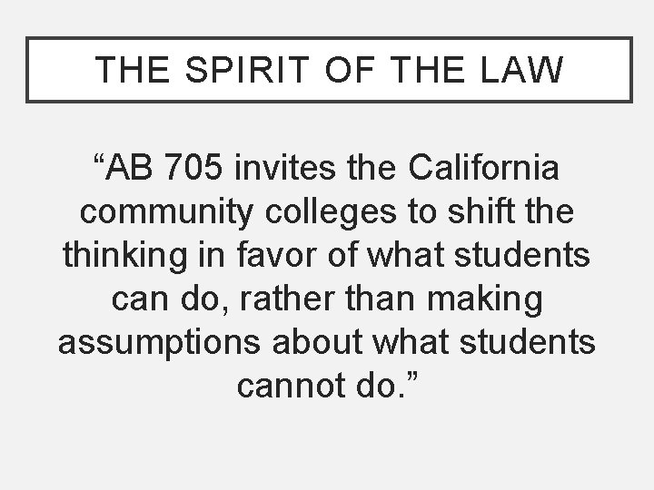 THE SPIRIT OF THE LAW “AB 705 invites the California community colleges to shift