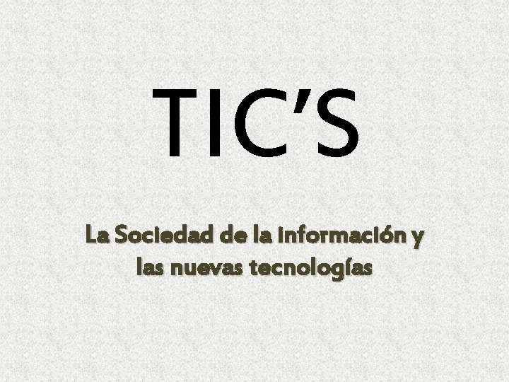 TIC’S La Sociedad de la información y las nuevas tecnologías 