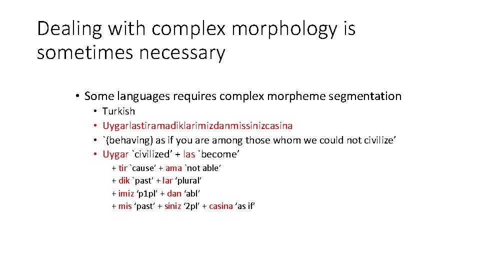 Dealing with complex morphology is sometimes necessary • Some languages requires complex morpheme segmentation