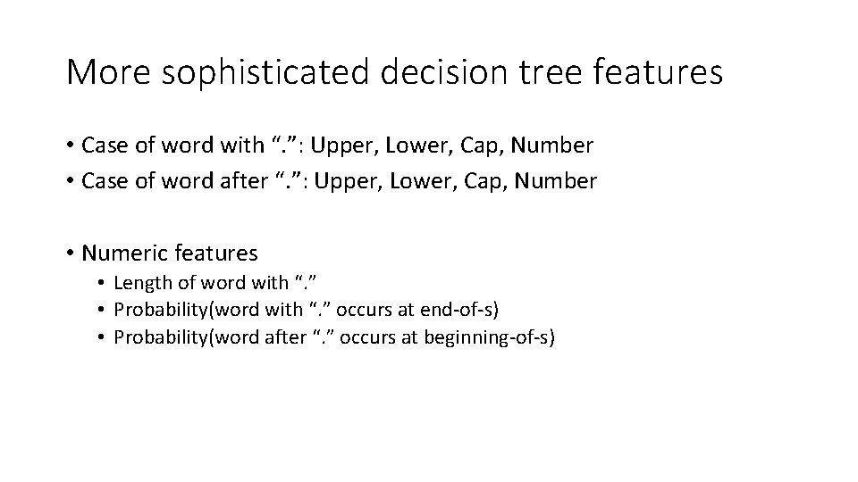 More sophisticated decision tree features • Case of word with “. ”: Upper, Lower,