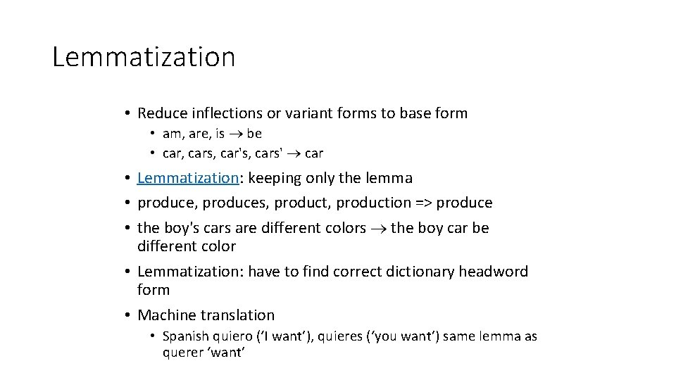 Lemmatization • Reduce inflections or variant forms to base form • am, are, is