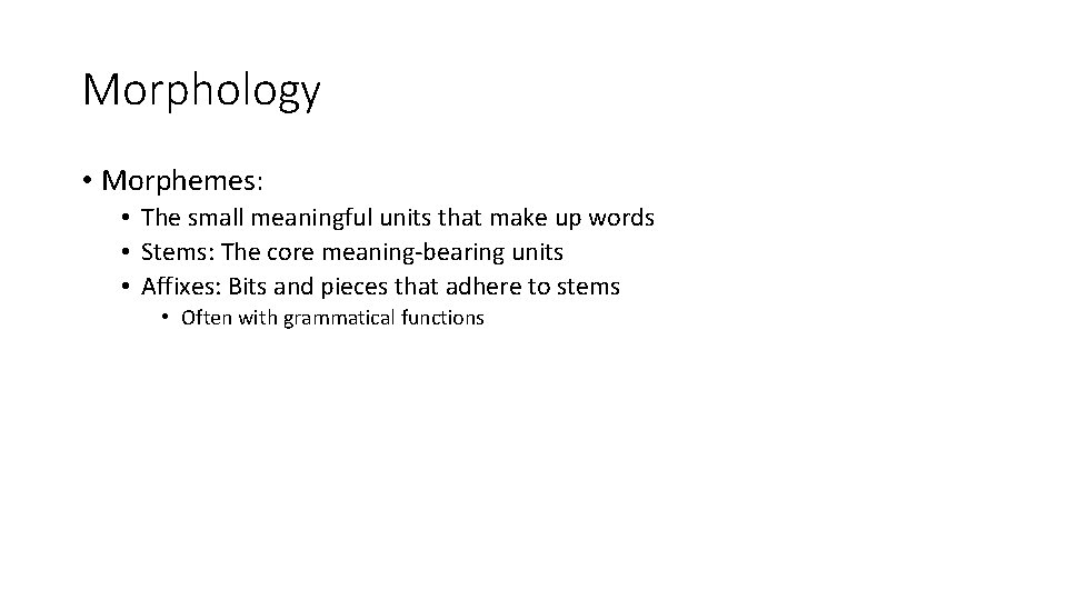 Morphology • Morphemes: • The small meaningful units that make up words • Stems: