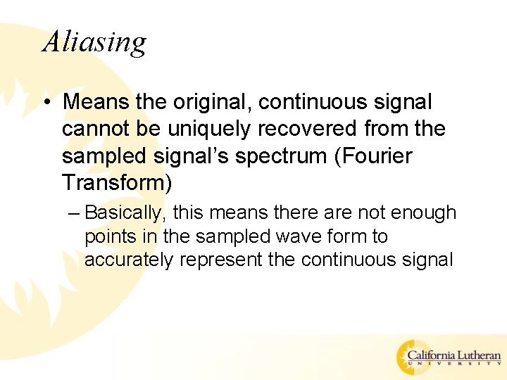 Aliasing • Means the original, continuous signal cannot be uniquely recovered from the sampled