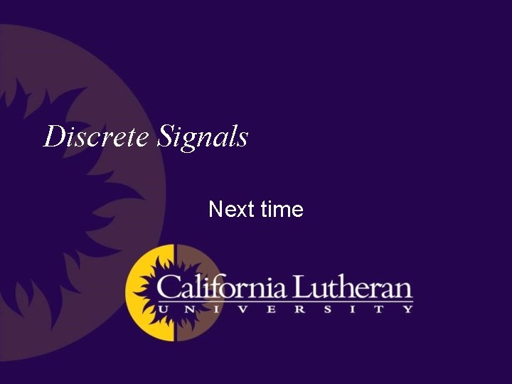 Discrete Signals Next time 