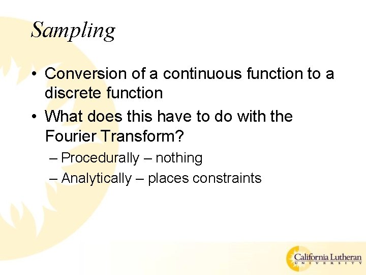 Sampling • Conversion of a continuous function to a discrete function • What does