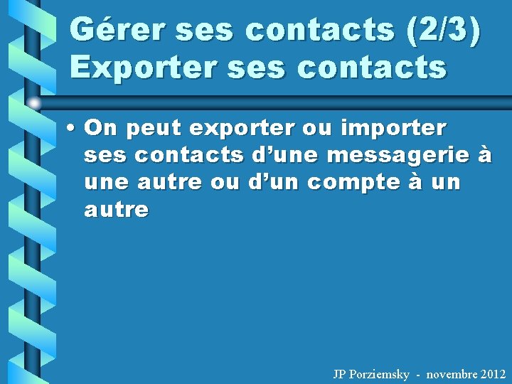 Gérer ses contacts (2/3) Exporter ses contacts • On peut exporter ou importer ses
