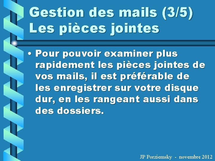 Gestion des mails (3/5) Les pièces jointes • Pour pouvoir examiner plus rapidement les