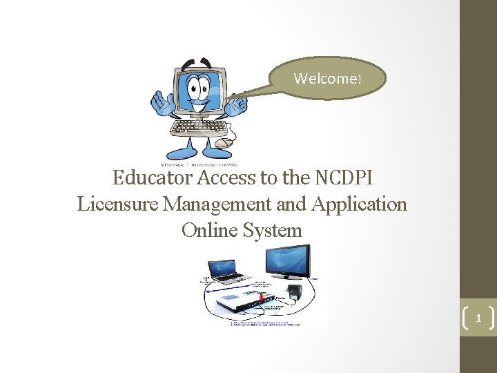 Welcome! Educator Access to the NCDPI Licensure Management and Application Online System 1 Welcome! Educator Access to the NCDPI Licensure Management and Application Online System 1
