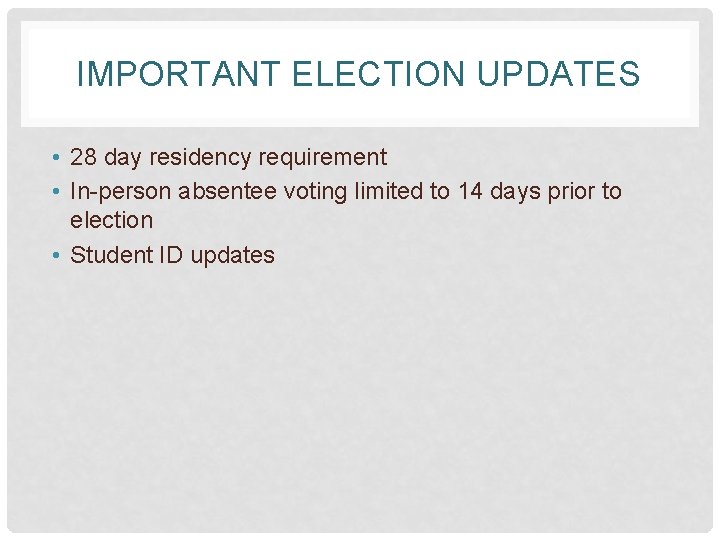 IMPORTANT ELECTION UPDATES • 28 day residency requirement • In-person absentee voting limited to