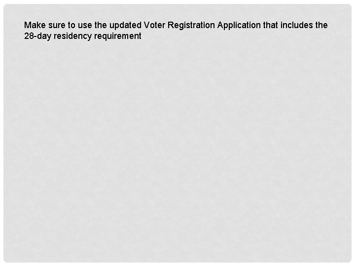 Make sure to use the updated Voter Registration Application that includes the 28 -day