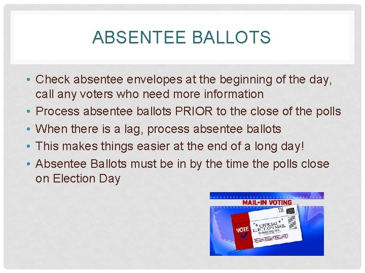ABSENTEE BALLOTS • Check absentee envelopes at the beginning of the day, call any