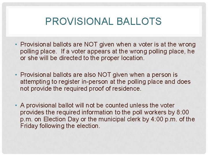 PROVISIONAL BALLOTS • Provisional ballots are NOT given when a voter is at the