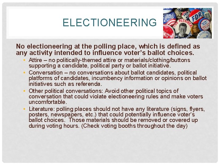 ELECTIONEERING No electioneering at the polling place, which is defined as any activity intended